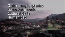 Quito cumple 38 años como Patrimonio Cultural de la Humanidad