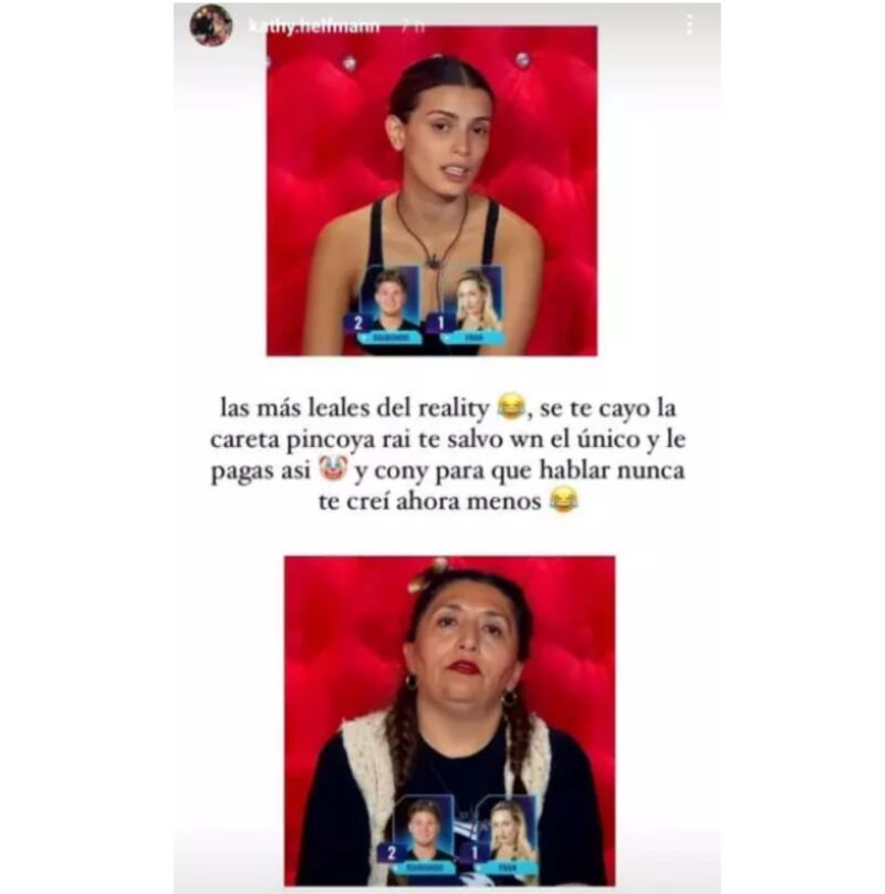 La madre de Raimundo Cerda, el musculoso participante de Gran Hermano, sacó las garras contra Jennifer Galvarini y Constanza Capelli. Esto, porque votaron contra su hijo y lo enviaron a placa de eliminación, con el riesgo de abandonar el encierro el próximo domingo, si el público así lo decide por votación popular.
Fue a a través de su cuenta de Instagram que Katherine Helfmann se manifestó contra las integrantes del team “Lulo” y las trató de traicioneras por irse en contra de su retoño, quien cuando fue líder de la casa salvó a la Pincoya y tuvo un affaire con la bailarina.
“Las más leales del reality. Se te cayó la careta Pincoya. Rai te salvo hueón, el único y le pagas así, y Cony para qué hablar, nunca te creí, ahora menos”, escribió la enojada madre.