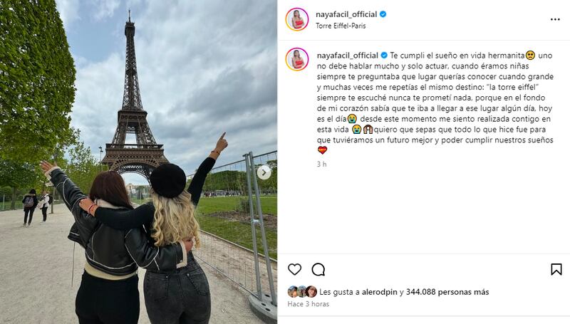 Mientras días atrás Naya Fácil compartió unas sugerentes fotos en la Torre de Pisa, en Italia, siendo cuestionada por el tono sexual de la imagen, aunque fuese en tono de broma, en esta ocasión se llenó de aplausos por la promesa que le cumplió a su hermana, quien desde niña quiso conocer París. 
A través de Instagram publicó una serie de bellas postales, mostrando con orgullo el gran logro realizado y posar a los pies de la Torre Eiffel, gracias a sus propios méritos.
Pero, fue el mensaje que escribió en la publicación el que dejó llorando a sus seguidores, quienes se emocionaron con sus sentidas palabras. 
Naya Fácil compartió postales desde París
“Te cumplí el sueño en vida hermanita. Uno no debe hablar mucho y solo actuar. Cuando éramos niñas siempre te preguntaba qué lugar querías conocer cuando grande y muchas veces me repetías el mismo destino: ´La Torre Eiffel’”, escribió, recibiendo cientos de corazones y felicitaciones por su generoso gesto.
“Siempre te escuché, nunca te prometí nada, porque en el fondo de mi corazón sabía que te iba a llegar a ese lugar algún día. Hoy es el día desde este momento, me siento realizada contigo en esta vida”, agregó, junto a varios emoticones expresando llantos de emoción.
“Quiero que sepas que todo lo que hice fue para que tuviéramos un futuro mejor y poder cumplir nuestros sueños”, sentenció la orgullosa influencer.
Su publicación provocó una ola de reacciones en los cibernautas, quienes celebraron su logro y destacaron sus palabras.  
“No estoy llorando, tu estás llorando”, “A alguien más le emocionan sus logros?”, “Mejor frase ‘Todo lo que hice fue para que tuviéramos un futuro mejor´”, “Para todos los que le tiran HATE a la Naya, es una persona con sueños y metas en la vida….. ella ya cumplió sus sueños y les faltan aún más, mientras los que le tiran Hate, son gente amargada , frustrada”, fueron algunas de las reacciones.