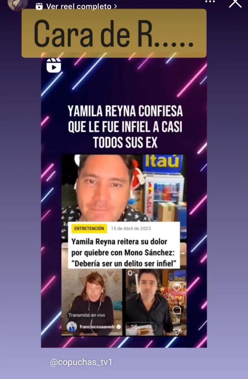 En el programa “Podemos Hablar” de Chilevisión la animadora de TVN Yamila Reyna se refirió a la triste traición que cometió su ex pareja Diego Mono Sánchez y señaló de manera enfática que la infidelidad es un delito que se debería condenar. Tras estas palabras, la cuenta de Instagram Copuchas_TV reflotó un antiguo live donde la argentina reconocía que tuvo un pasado infiel.
Fue en la transmisión de Instagram “Cuento corto”, que Francisco Saavedra y Jorge Zabaleta realizaban en pandemia, cuando la argentina relató que producto de los malos pasos de su padre y las andazas de su hermano, que imitó a su progenitor, ella pensó que la infidelidad era algo natural en los seres humanos.
“Yo pensé que ser infiel era en parte de mi naturaleza, como que era normal. Entonces yo nací y empecé a tener parejas y a todos me lo cagué. Hasta que uno me la devolvió y ahí aprendí. Nunca más fui infiel...Pero put...que la pasé bien, para qué te voy a mentir boludo”, contó en medio de risas y las carcajadas del próximo animador del Festival de Viña del Mar 2024.
Y una de las personas que reaccionó al video fue precisamente la amiga del arquero de Coquimbo Unido -con quien el jugador intercambió mensajes de alto contenido erótico, los cuales provocaron el quiebre en la relación entre el futbolista y la animadora- quien compartió un pantallazo del video en sus historias de Instagram y escribió un un sutil, pero directo “Cara de R...”.
Otros usuarios también emitieron sus comentarios, dando a entender que habría cierta incongruencia en las palabras de la actriz.
“Por la bica muere el pez”, “en resumen estai puro weando y dando lastima cuando en realidad hace esto por deporte”, “Ahí se puede ver el doble discurso de Yamila Reyna. Diciendo que ser infieI debería ser un deIito, sindo que ella riéndose contó que había engañado a varias ex parejas. Parece que está maI solo cuando le toca a ella. Que bueno que le refresquen la memoria”, escribieron hombres y mujeres.