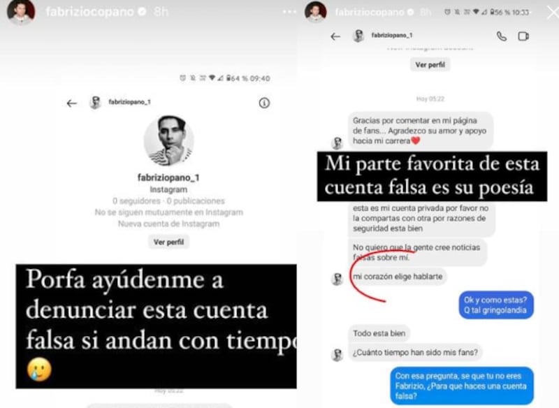 El comediante Fabrizio Copano denunció una cuenta falsa que se dedica a conversar con sus seguidoras, pero fue descubierta tras delatarse con una pregunta.
Fue a atrevés de su Instagram real que el humorista pidió ayuda para denunciar al impostor.
“Porfa ayúdenme a denunciar esta cuenta falsa sin andan con tiempo”, publicó en sus historias, el standapero radicado en Estados Unidos, respecto a la cuenta Fabriziocopano_1.
Dentro de las capturas, Copano real compartió una conversación vía chat que tuvo el estafador con una seguidora.
“Gracias por comentar en mi página de fans. Agradezco su amor y apoyo hacia mi carrera”, escribió el sujeto, quien pidió discreción para que no se crearan “noticias falsas de él”.
“Esta es mi cuenta privada por favor no la compartas con otra por razones de seguridad esta bien...no quiero que la gente cree noticias falsas sobre mí”.
Pero la mejor parte de sus escritos, fue destacada por el humorista, debido a la frase en tono galante que dedicó el impostor.
“Mi parte favorita de esa cuenta falsa es su poesía”, se burló.
“Mi corazón elige hablarte”, le escribió el falso Copano a la fan.
“Ok y como estas? Q tal gringolandia”, preguntó la joven para seguirle el juego.
“Todo esta bien, ¿Cuánto tiempo han sido mis fans?, preguntó Copanofake.
“Con esa pregunta se que tu no eres Fabrizio ¿Para que haces una cuenta falsa?, respondió de vuelta la perspicaz seguidora, quien notificó al comediante de la estafa.