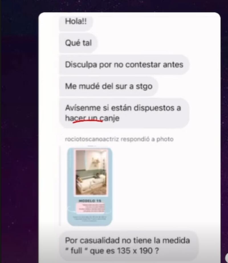 Rocío Toscano fue funada en redes sociales por una emprendedora, luego de preguntar si hacían canjes a cambio de publicidad. Esto, porque supuestamente estaba interesada en una cuna de guagua, modelo full, cuyo valor iba de los 360 a 460 mil pesos, aunque finalmente solicitó una cama de dos plazas. 
“Otra vez Rocío Toscano fue funada, pero no por su ex pololo, si no por una emprendedora de cunas de bebé, que la actriz estaría regateando y luego pidiendo canje..La pyme no aguantó más y agregó en el video “NO + INFLUENCER”, publicaron desde la cuenta de farándula @copuchas_tv1.
En la publicación, la vendedora compartió diversos pantallazos de conversaciones que habría tenido con la actriz, donde se leen sus consultas respecto al producto y si hacían convenios por promoción. 
“¿Les interesaría hacer canje conmigo? por una cama de dos plazas?”, se alcanza a leer en uno de los mensajes.
A esto, la cuenta acusadora escribió la leyenda “no + influencer aprovechadores”, dando a entender que el acuerdo no habrían llegado a buen término. 
“Acá le comenté cuáles modelos eran accesibles para un canje, considerando que riesgo que corro de que el público objetivo no sea el que necesito”. 
Sin embargo, no explicaron cuál fue el problema con Rocío Toscano, quien sí subió un video a su cuenta de Instagram, pero, al parecer con otra empresa. Esto generó criticas en los cibernautas, puesto que al no revelarse los detalles del problema, consideraron que fue una funa gratuita contra la actriz. 
Critican funa a Rocío Toscano 
“Al final no le hizo el canje y la pyme igual se va a llevar los suscriptores haciendo esta funa penca”, “Ya pero, en ningún momento en la conversación se lee a la pyme molesta”, “Pero si nunca se comprometió solo estaba preguntando”, “no entiendo la funa, solo estaba preguntando”, “Charcha la funa... en ningún momento dijo nada que la comprometiera, al menos los del canje van a tener la publicidad que buscaban a costa de ella”.
De igual manera, otros sí consideraron del mal gusto pedir canje a los emprendedores para no pagar por los productos.
“Encuentro super rasca preguntar por si acaso te lo regalan a modo de “canje”. Cuando a una pyme le interesa un influencer, ellos mismos lo deben contactar...”, comentó un usuario.